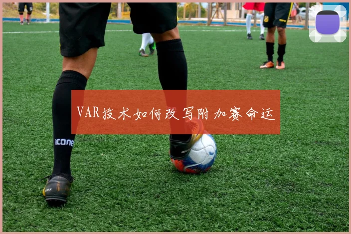 VAR技术如何改写附加赛命运