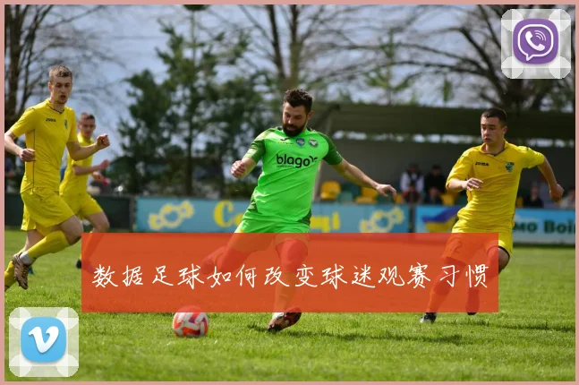数据足球如何改变球迷观赛习惯