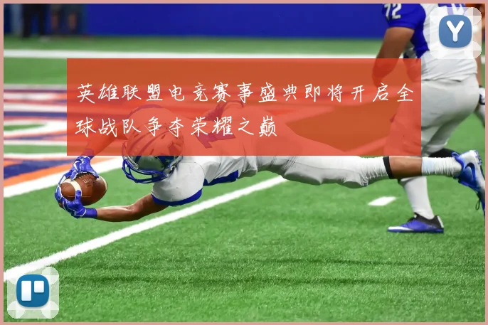 英雄联盟电竞赛事盛典即将开启全球战队争夺荣耀之巅