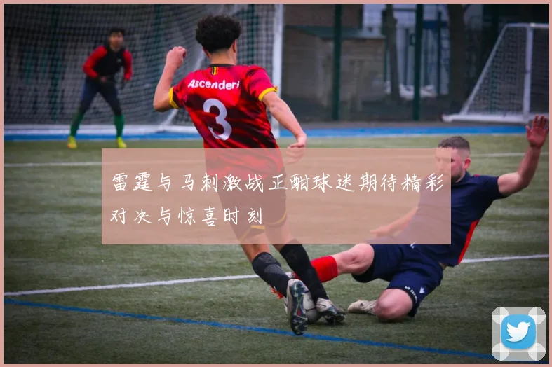 雷霆与马刺激战正酣球迷期待精彩对决与惊喜时刻
